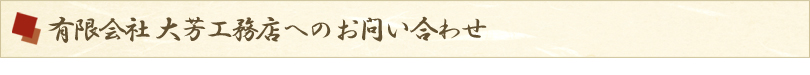有限会社大芳工務店へのお問い合わせ